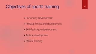 Objectives of sports training
Personality development
Physical fitness and development
Skill/Technique development
Tactical development
Mental Training
4
 