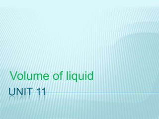 Unit 11 Volume of liquid 
