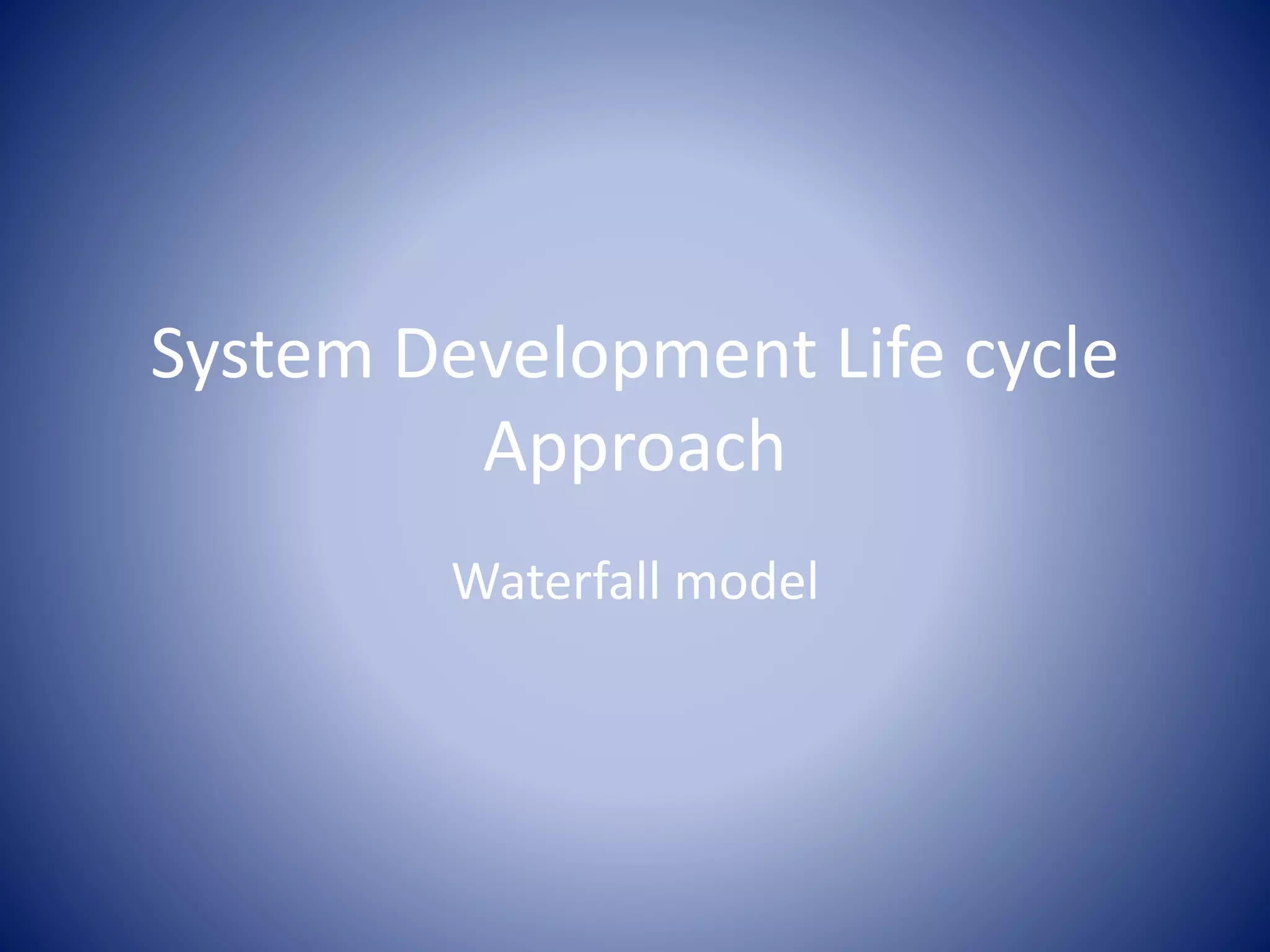 System Development Life cycle
Approach
Waterfall model
 