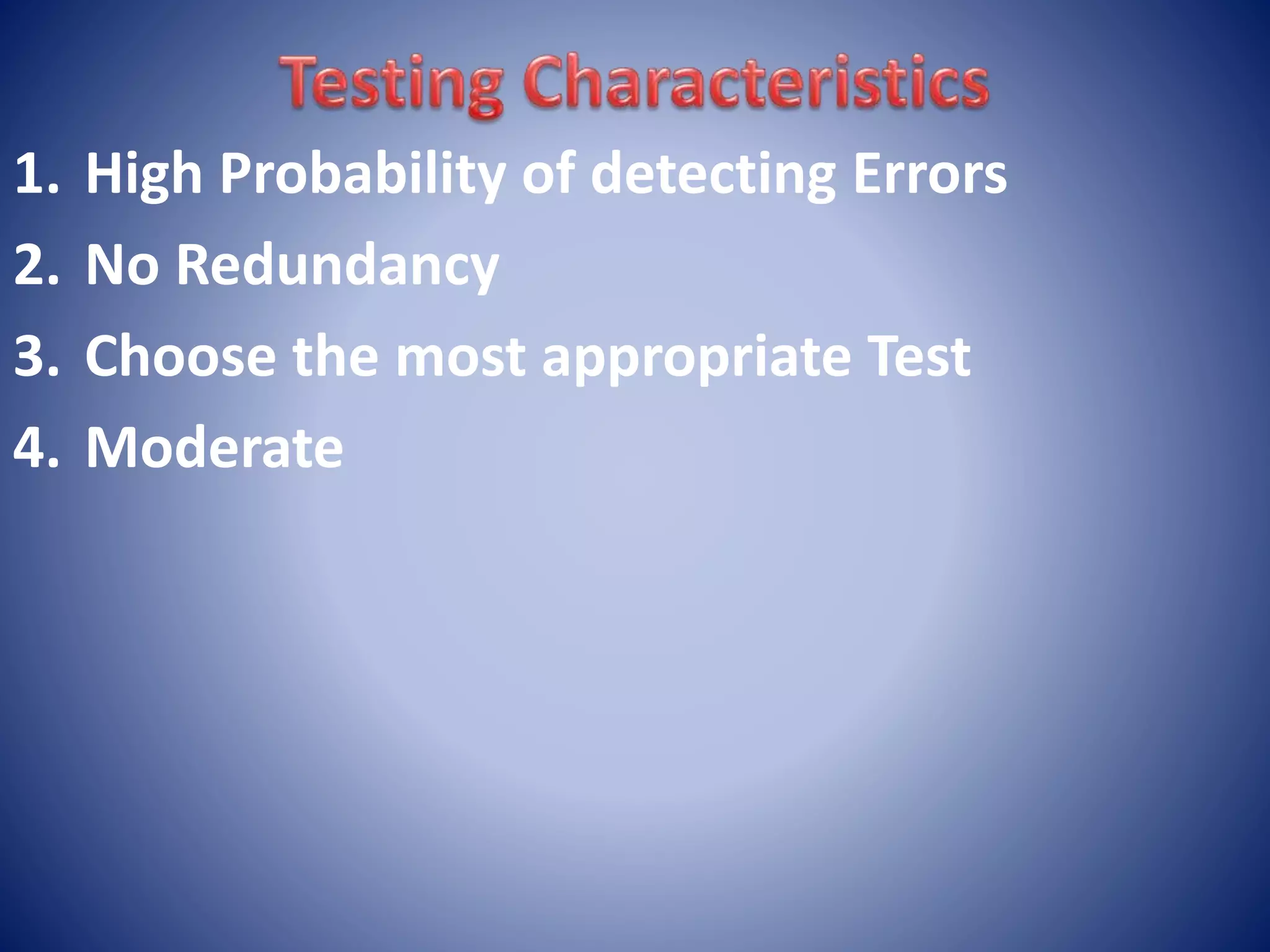 1. High Probability of detecting Errors
2. No Redundancy
3. Choose the most appropriate Test
4. Moderate
 