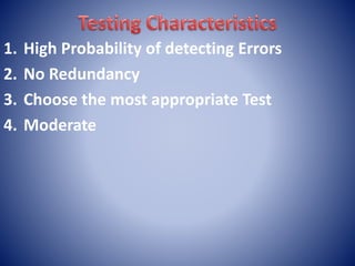 1. High Probability of detecting Errors
2. No Redundancy
3. Choose the most appropriate Test
4. Moderate
 