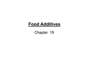 Food Additives
Chapter 19
 