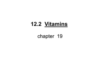 12.2 Vitamins
chapter 19
 