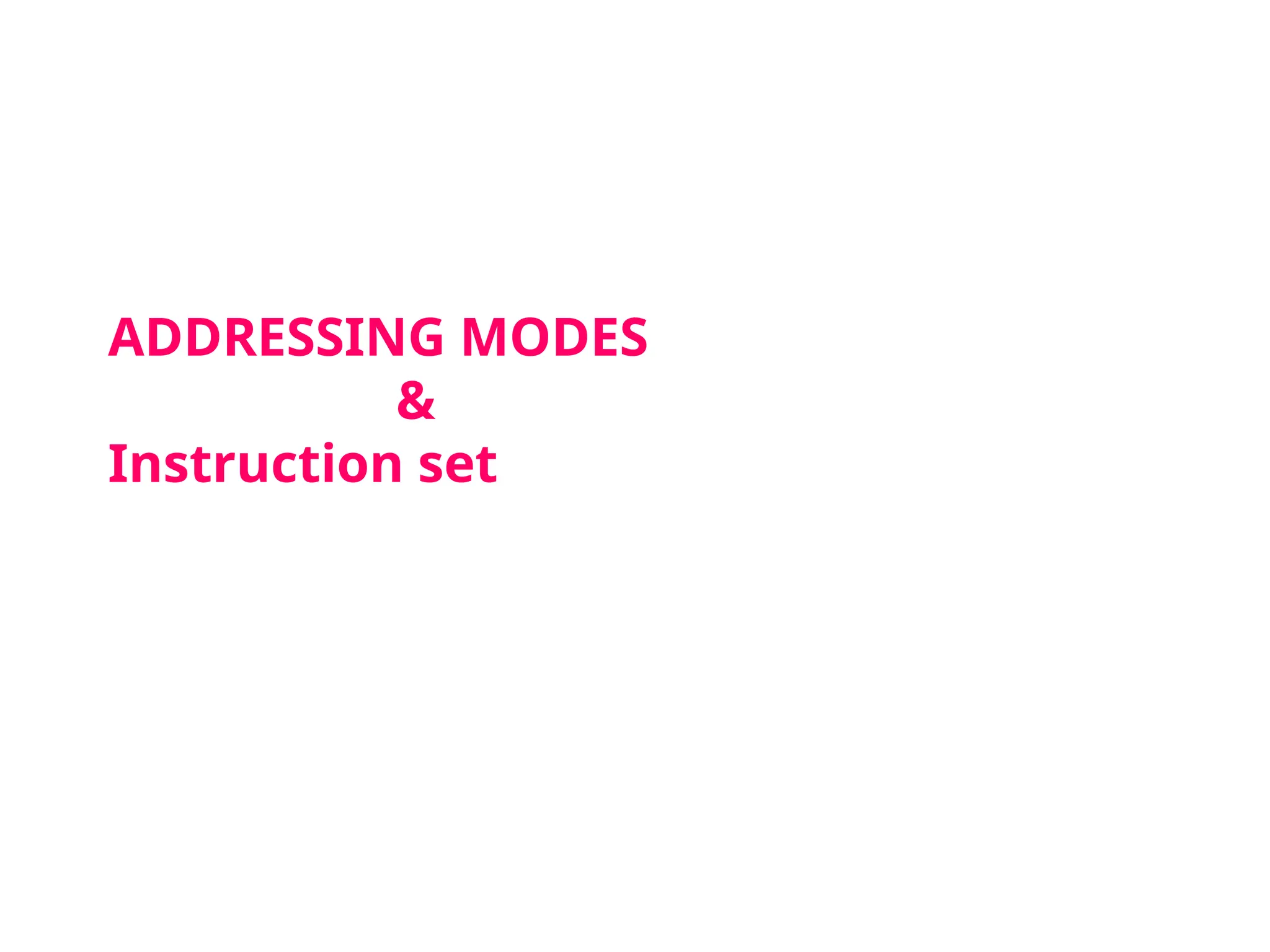 ADDRESSING MODES
&
Instruction set
 