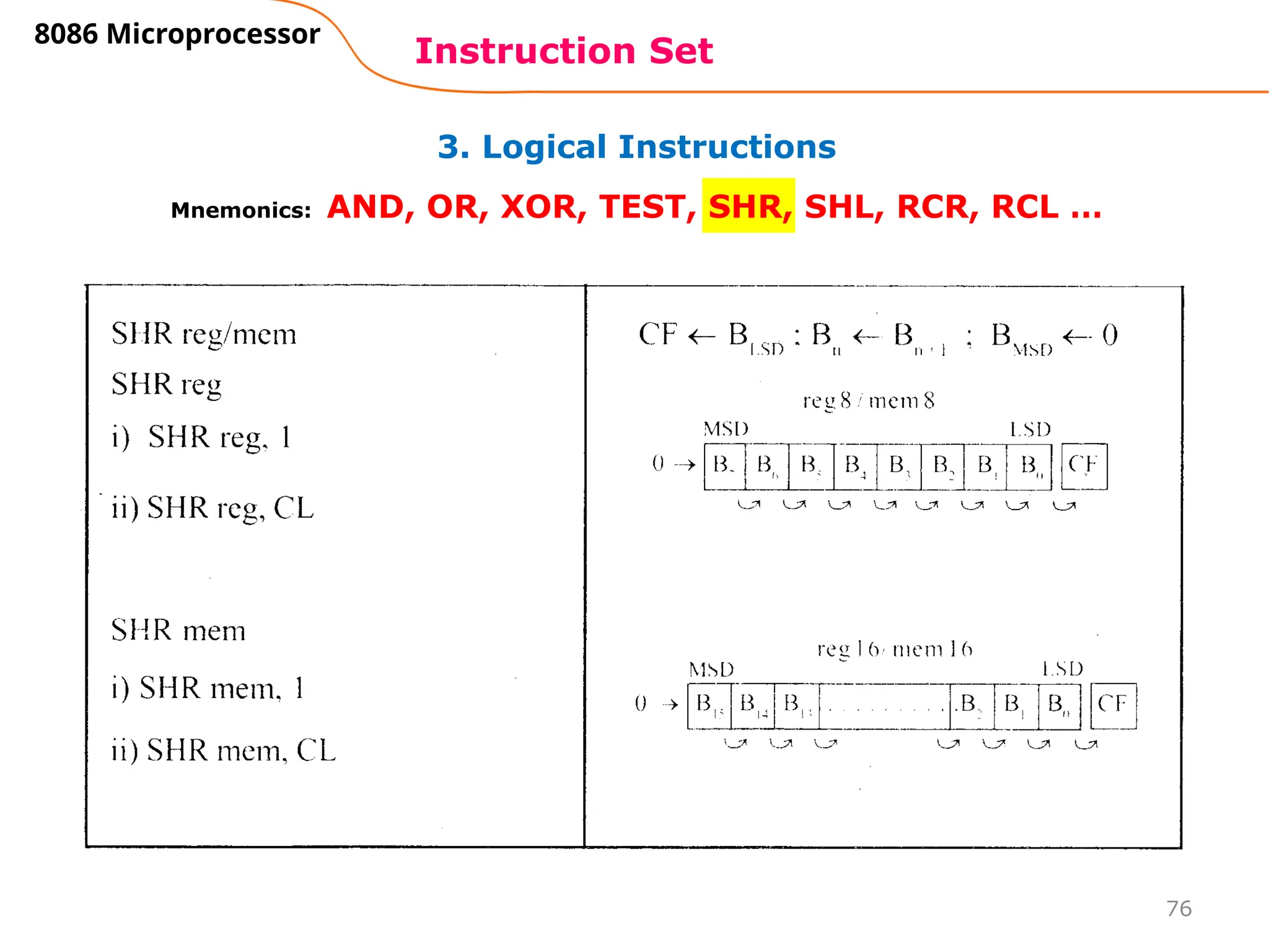 76
3. Logical Instructions
Instruction Set
8086 Microprocessor
Mnemonics: AND, OR, XOR, TEST, SHR, SHL, RCR, RCL …
 