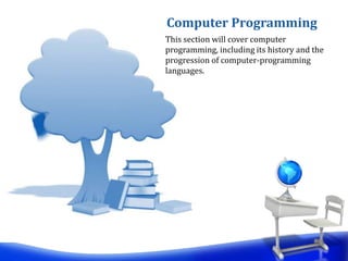 This section will cover computer
programming, including its history and the
progression of computer-programming
languages.
Computer Programming
 