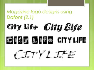 Magazine logo designs using 
Dafont (2.1) 
 