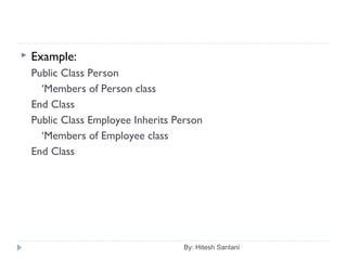 By: Hitesh Santani
 Example:
Public Class Person
‘Members of Person class
End Class
Public Class Employee Inherits Person
‘Members of Employee class
End Class
 