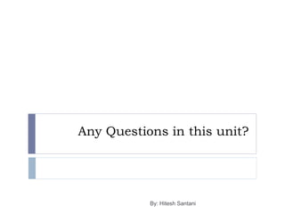Any Questions in this unit?
By: Hitesh Santani
 