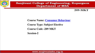 Course Name: Consumer Behaviour
Course Type: Subject Elective
Course Code -209 MKT
Session-2
 