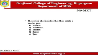 • The person who identifies that there exists a
need or want
a) Initiator:
b) Influencer:
c) Decider:
d) Buyer:
e) User:
 