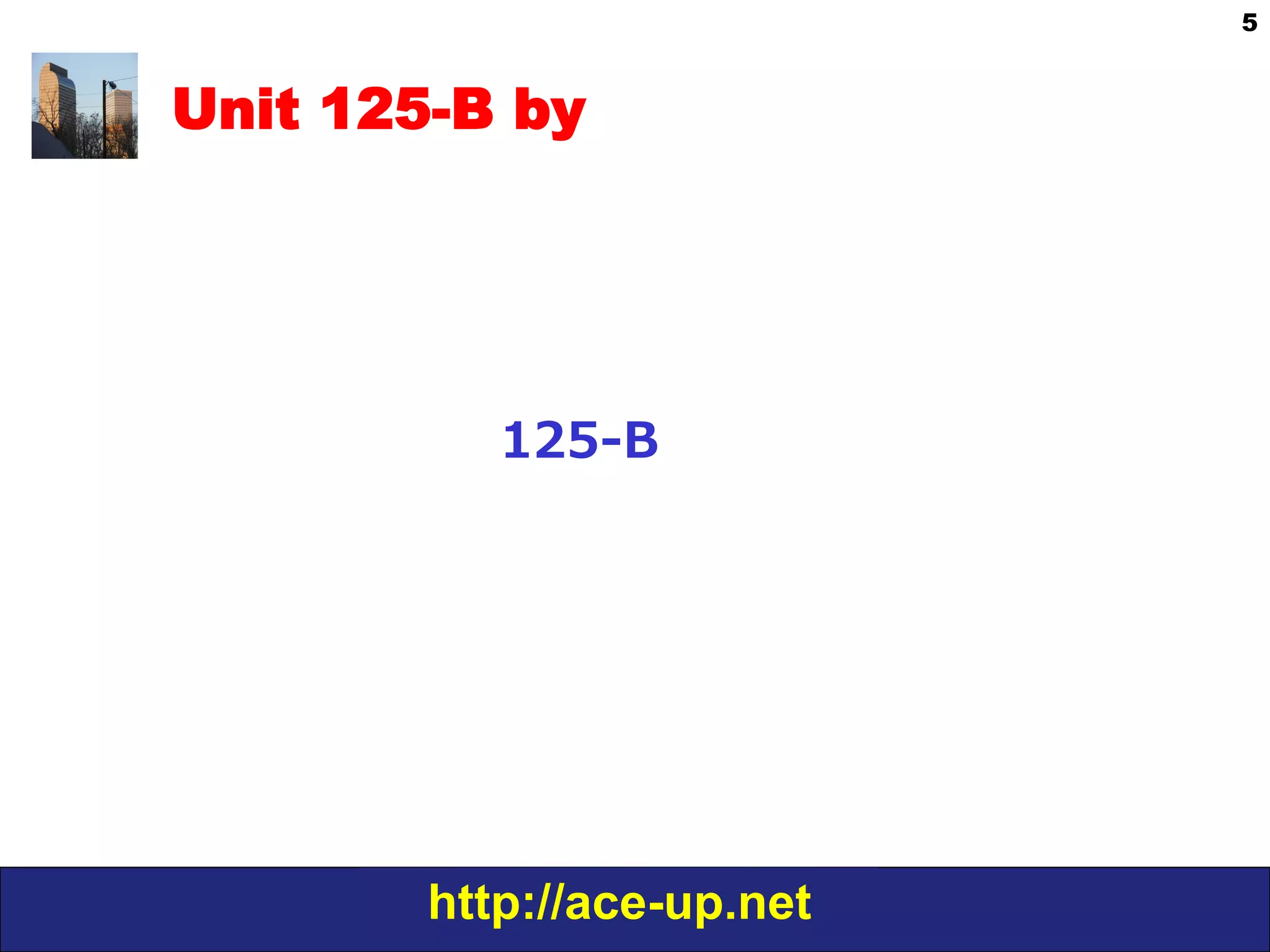 http://ace-up.net
5
Unit 125-B by
125-‐‑‒B
 