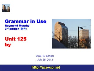 http://ace-up.net
Grammar in Use
Raymond Murphy
3rd edition（参考）
Unit 125
by
ACERS School
July 25, 2013
 