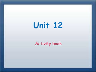 Unit 12
Activity book
 