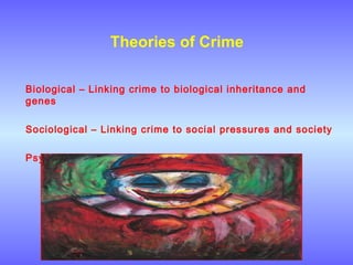 Theories of Crime
Biological – Linking crime to biological inheritance and
genes
Sociological – Linking crime to social pressures and society
Psychological – Linking crime to personality
 