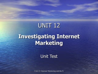 UNIT 12 Investigating Internet Marketing Unit Test 