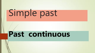 Simple past
Past continuous
 
