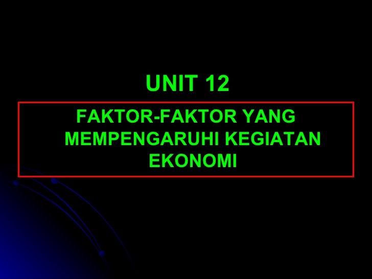 Unit 12 Faktor Yang Mempengaruhi Kegiatan Ekonomi