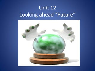 Unit 12
Looking ahead “Future”
 