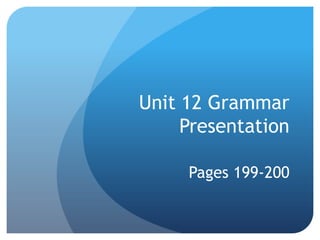 Unit 12 Grammar
Presentation
Pages 199-200
 