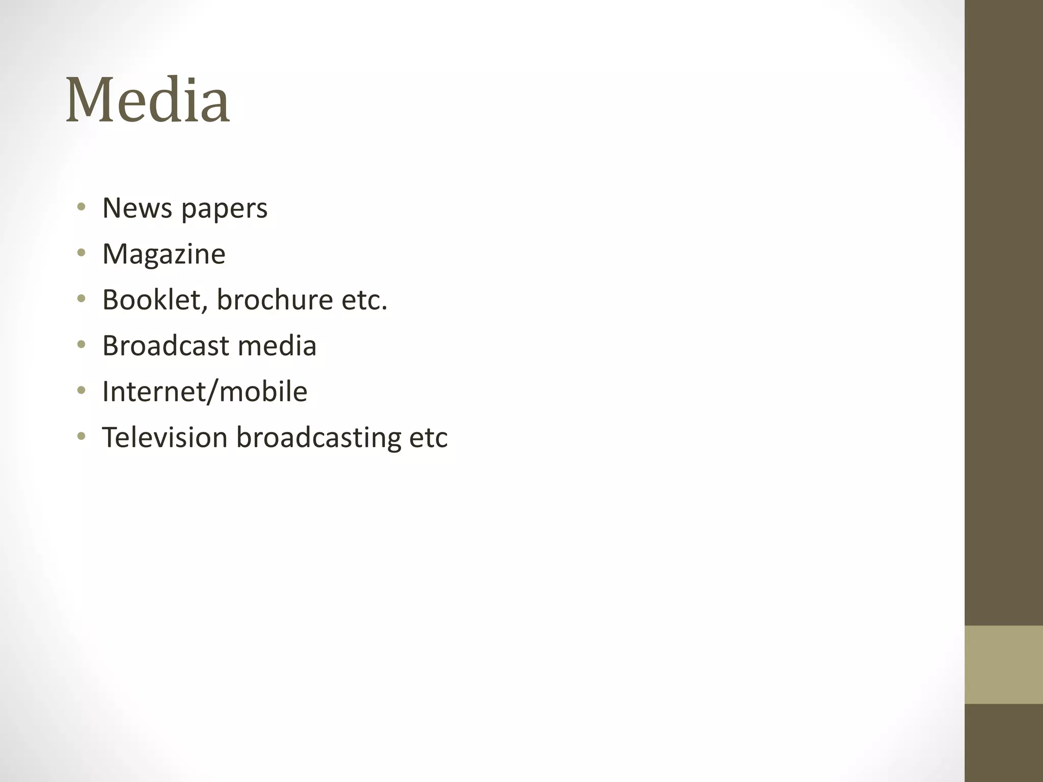 Media
• News papers
• Magazine
• Booklet, brochure etc.
• Broadcast media
• Internet/mobile
• Television broadcasting etc
 
