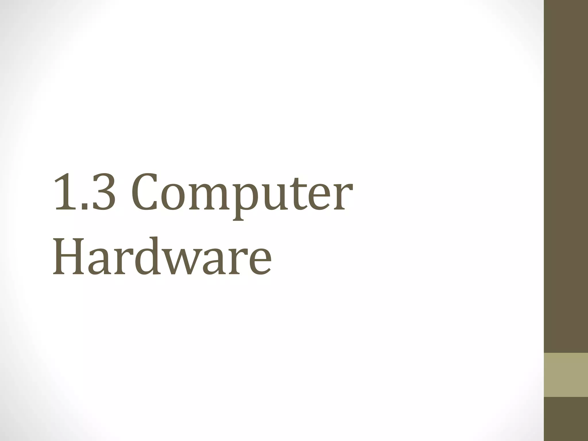 1.3 Computer
Hardware
 