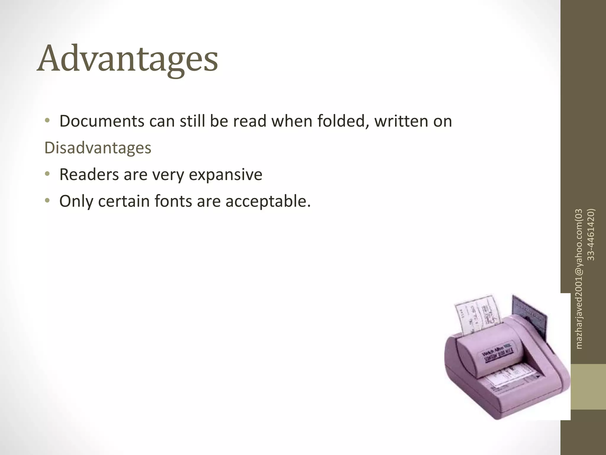Advantages
• Documents can still be read when folded, written on
Disadvantages
• Readers are very expansive
• Only certain fonts are acceptable.
mazharjaved2001@yahoo.com(03
33-4461420)
 