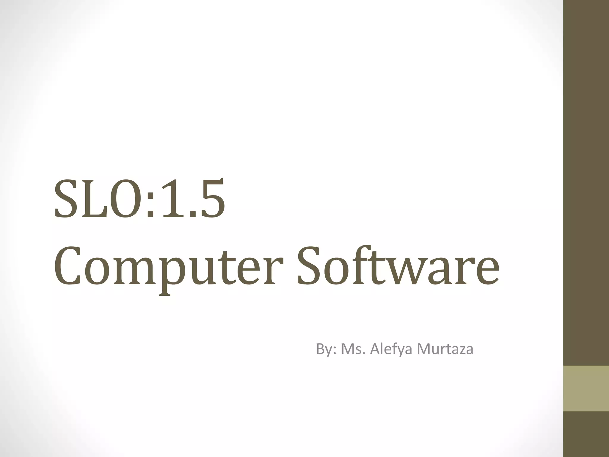 By: Ms. Alefya Murtaza
SLO:1.5
Computer Software
 