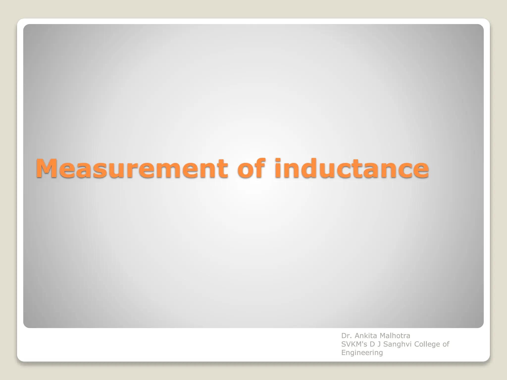Measurement of inductance
Dr. Ankita Malhotra
SVKM's D J Sanghvi College of
Engineering
 