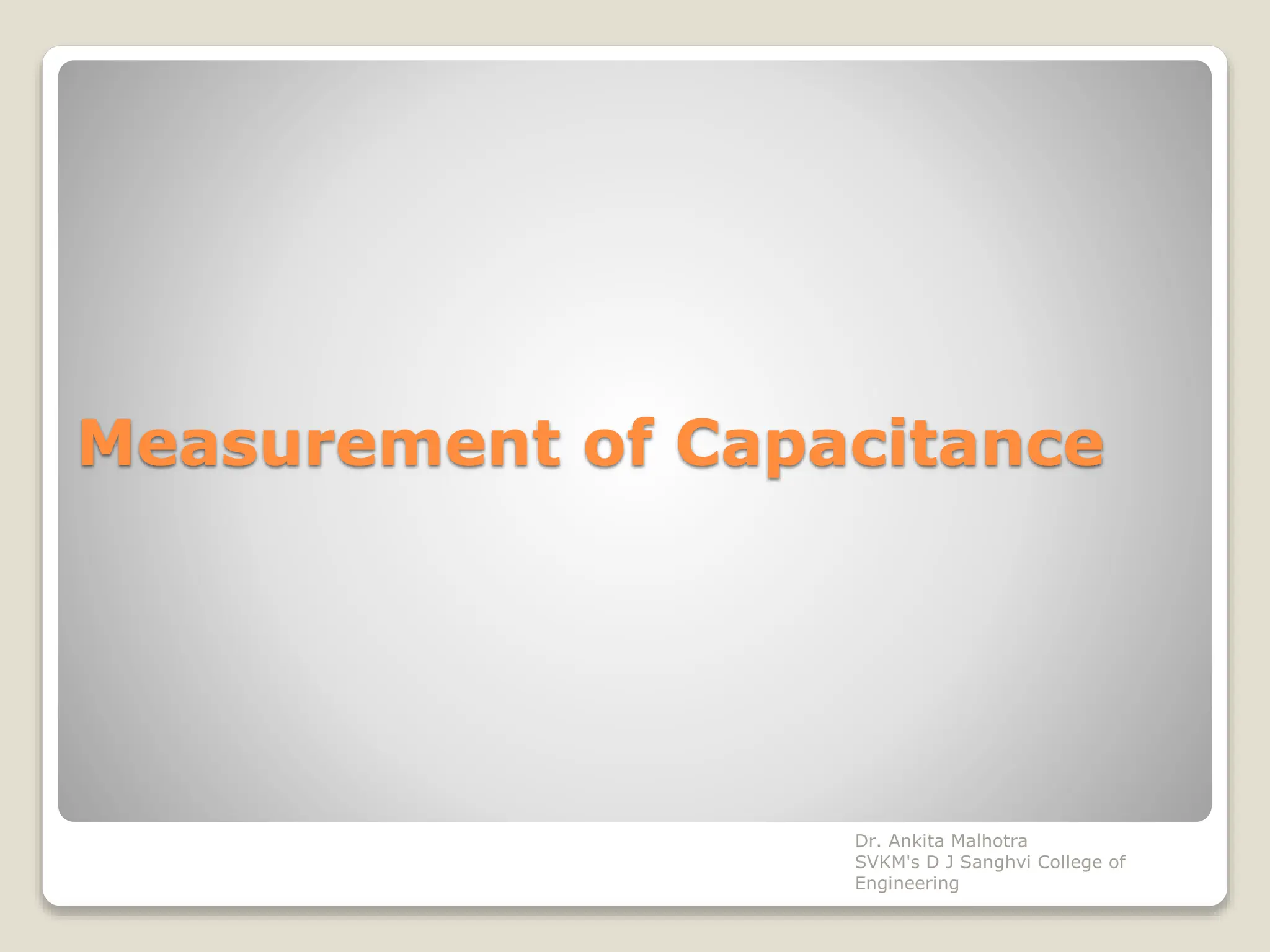 Measurement of Capacitance
Dr. Ankita Malhotra
SVKM's D J Sanghvi College of
Engineering
 