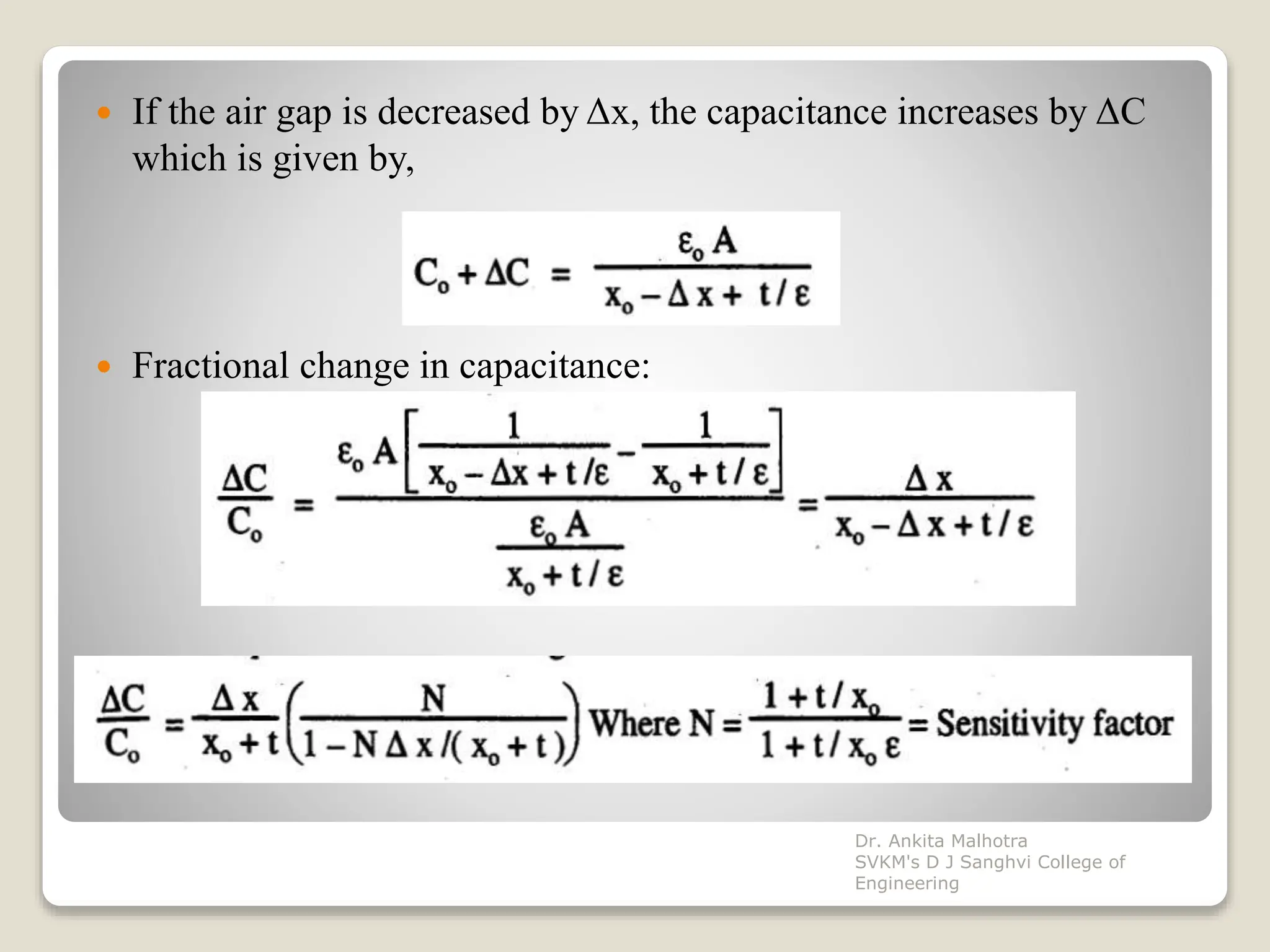  If the air gap is decreased by Δx, the capacitance increases by ΔC
which is given by,
 Fractional change in capacitance:
Dr. Ankita Malhotra
SVKM's D J Sanghvi College of
Engineering
 