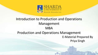Introduction to Production and Operations
Management
MBA
Production and Operations Management
1
E-Material Prepared By
Priya Singh
 