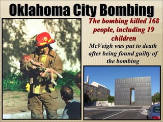 Oklahoma City Bombing The bombing killed 168 people, including 19 children McVeigh was put to death after being found guilty of the bombing 