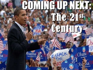 COMING UP NEXT: The 21 st  Century 