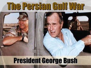 The Persian Gulf War President George Bush 