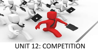 UNIT 12: COMPETITION
 