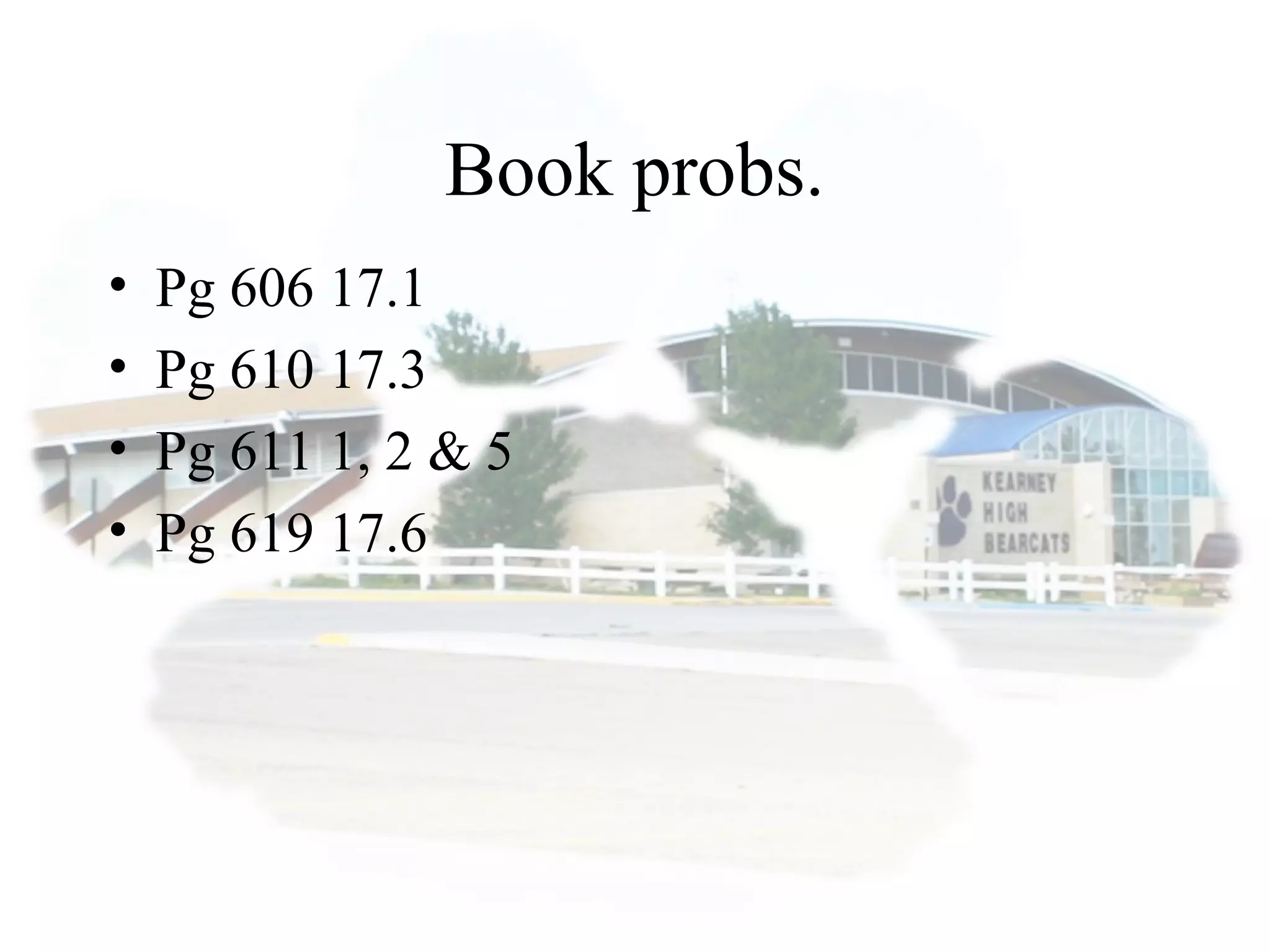 Book probs.
• Pg 606 17.1
• Pg 610 17.3
• Pg 611 1, 2 & 5
• Pg 619 17.6
 
