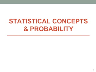 STATISTICAL CONCEPTS
& PROBABILITY
1
 