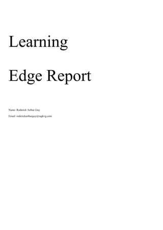 Learning
Edge Report
Name: Roderick Arthur Guy
Email: roderickarthurguy@ragkvg.com
 