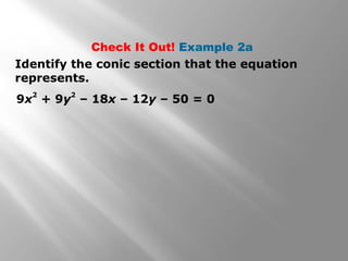 Identify the conic section that the equation
represents.
9x
2
+ 9y
2
– 18x – 12y – 50 = 0
Check It Out! Example 2a
 