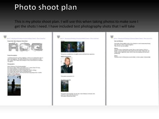 This is my photo shoot plan. I will use this when taking photos to make sure I
get the shots I need. I have included test photography shots that I will take
 