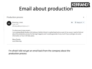 Email about production
I’m afraid I did not get an email back from the company about the
production process
 