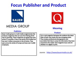 Focus Publisher and Product
Publisher
Product
source: https://www.bauermedia.co.uk/
Meaning
 