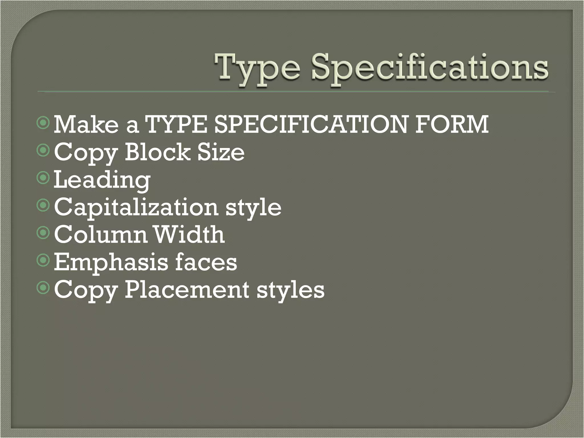Make a TYPE SPECIFICATION FORM Copy Block Size Leading Capitalization style Column Width Emphasis faces Copy Placement styles 