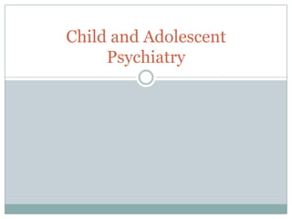 Child and Adolescent
     Psychiatry
 
