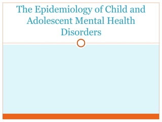 The Epidemiology of Child and Adolescent Mental Health Disorders 