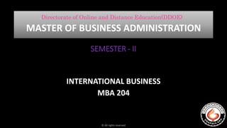 .Directorate of Online and Distance Education(DDOE)
SEMESTER - II
MASTER OF BUSINESS ADMINISTRATION
INTERNATIONAL BUSINESS
MBA 204
© All rights reserved
 