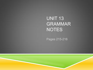 UNIT 13
GRAMMAR
NOTES
Pages 215-216
 