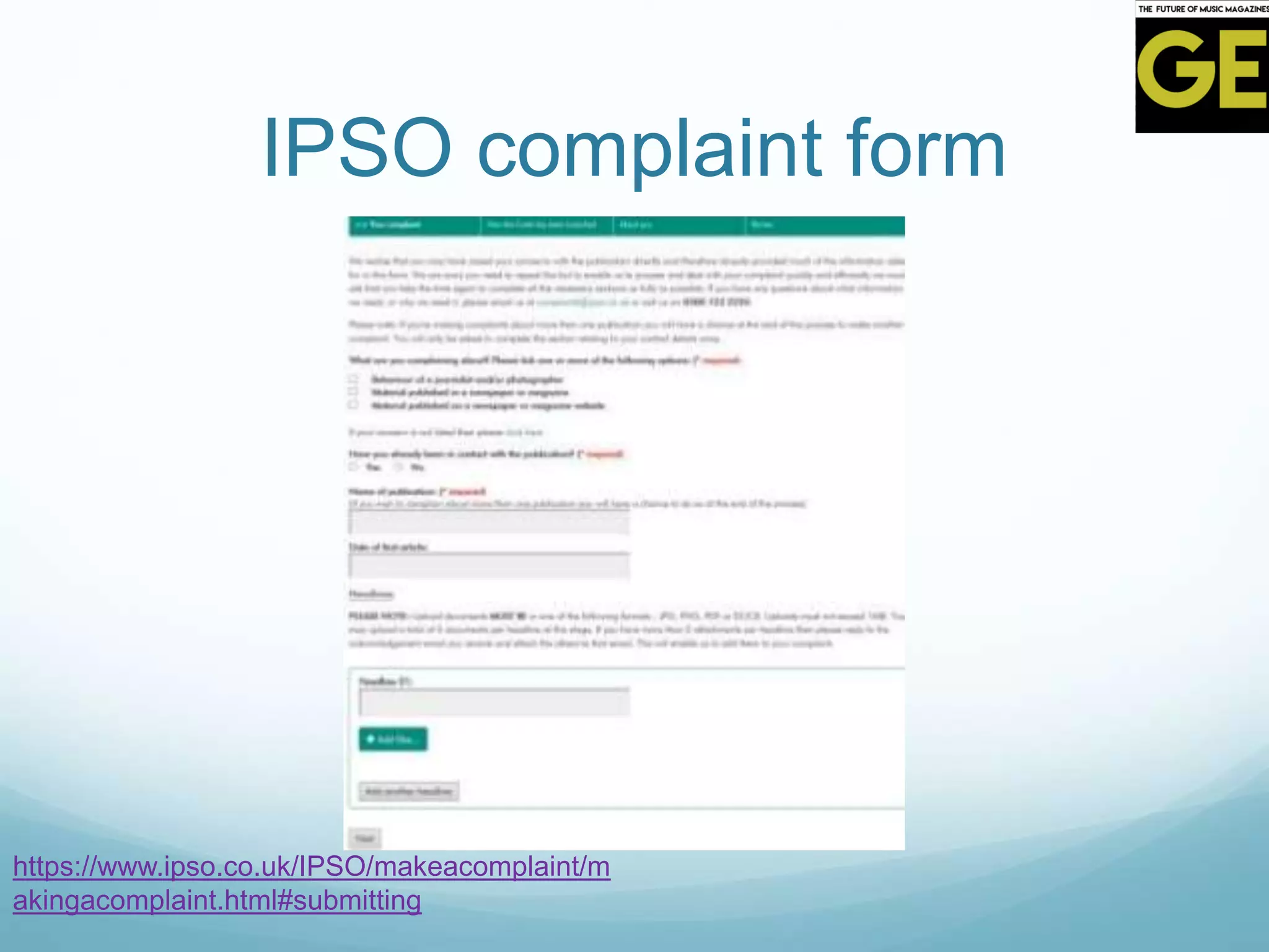 IPSO complaint form
https://www.ipso.co.uk/IPSO/makeacomplaint/m
akingacomplaint.html#submitting
 