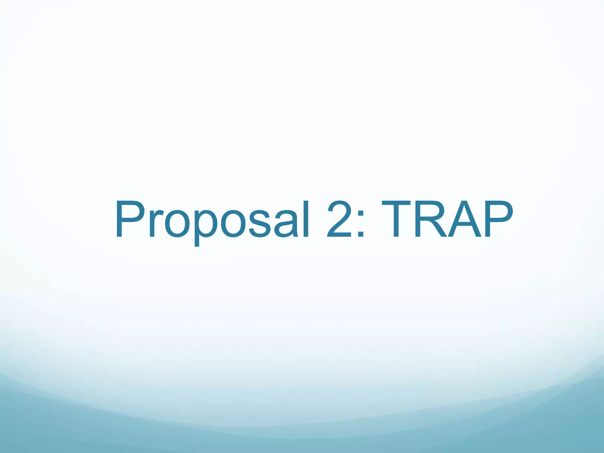 Proposal 2: TRAP
 